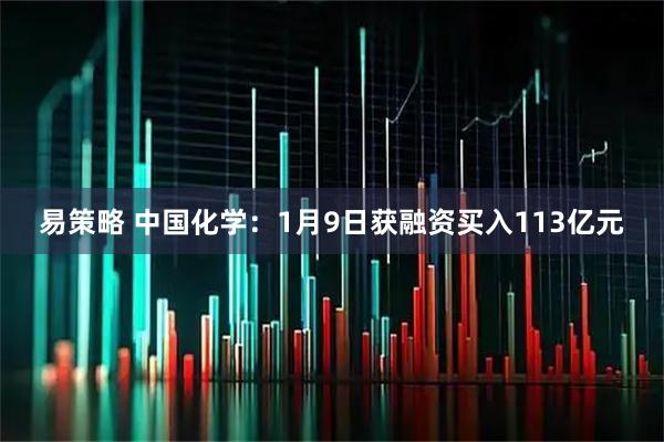易策略 中国化学：1月9日获融资买入113亿元