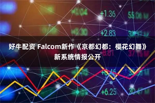 好牛配资 Falcom新作《京都幻都：樱花幻舞》新系统情报公开